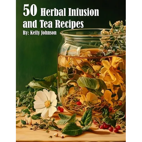 50 Herbal Infusions and Tea Recipes - Paperback